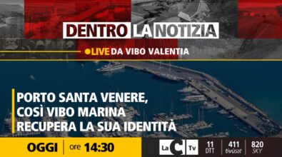 Vibo Marina e il recupero del vecchio nome “Porto Santa Venere”: focus a Dentro la notizia